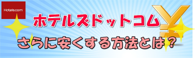ホテルズドットコム 安くなる